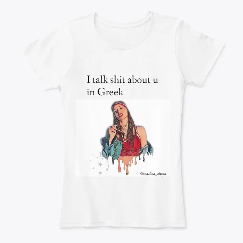 I talk shit about u in Greek grl T-shirt